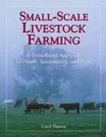 Ganadería a pequeña escala: Un enfoque basado en la hierba para la salud, la sostenibilidad y el beneficio - Small-Scale Livestock Farming: A Grass-Based Approach for Health, Sustainability, and Profit