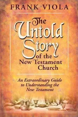 La historia no contada de la Iglesia del Nuevo Testamento: El Patrón Original de la Vida y Crecimiento de la Iglesia - The Untold Story of the New Testament Church: The Original Pattern for Church Life and Growth