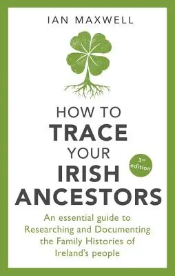 Cómo rastrear a sus antepasados irlandeses: Guía esencial para investigar y documentar la historia familiar de los irlandeses - How to Trace Your Irish Ancestors: An Essential Guide to Researching and Documenting the Family Histories of Ireland's People