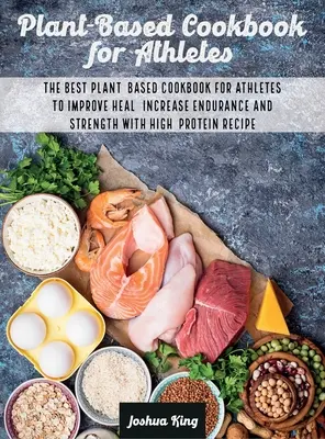 Libro de Cocina Vegetal para Atletas: El mejor libro de cocina a base de plantas para los atletas para mejorar sanar, aumentar la resistencia y la fuerza con la receta de alto contenido de proteínas - Plant-Based Cookbook for Athletes: The Best Plant-Based Cookbook For Athletes To Improve Heal, Increase Endurance and Strength With High-Protein Recip