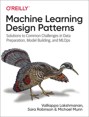 Patrones de diseño de aprendizaje automático: Soluciones a retos comunes en la preparación de datos, construcción de modelos y Mlops - Machine Learning Design Patterns: Solutions to Common Challenges in Data Preparation, Model Building, and Mlops