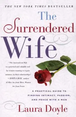 La esposa entregada: Guía práctica para encontrar la intimidad, la pasión y la paz - The Surrendered Wife: A Practical Guide to Finding Intimacy, Passion and Peace