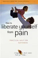 Cómo liberarse del dolor - Ayuda práctica para los que sufren - How to Liberate Yourself from Pain - Practical Help for Sufferers