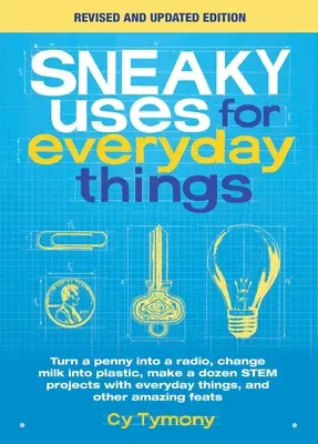 Usos furtivos de objetos cotidianos, edición revisada: Convierta una moneda en una radio, cambie la leche en plástico, haga una docena de proyectos de vástagos con cosas cotidianas - Sneaky Uses for Everyday Things, Revised Edition: Turn a Penny Into a Radio, Change Milk Into Plastic, Make a Dozen Stem Projects with Everyday Things