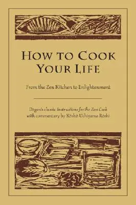 Cómo cocinar tu vida: De la Cocina Zen a la Iluminación - How to Cook Your Life: From the Zen Kitchen to Enlightenment