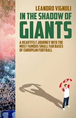 A la sombra de los gigantes - Un viaje al corazón de los pequeños aficionados más famosos del fútbol europeo - In The Shadow of Giants - A Heartfelt Journey into the Most Famous Small Fan Bases of European Football