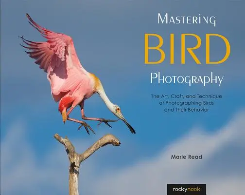Dominar la fotografía de aves: El arte, el oficio y la técnica de fotografiar aves y su comportamiento - Mastering Bird Photography: The Art, Craft, and Technique of Photographing Birds and Their Behavior