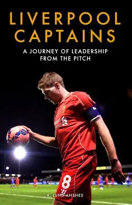 Capitanes del Liverpool: Un viaje de liderazgo desde el terreno de juego - Liverpool Captains: A Journey of Leadership from the Pitch