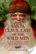 Santa Claus, el último de los salvajes: Orígenes y evolución de San Nicolás a lo largo de 50.000 años - Santa Claus, Last of the Wild Men: The Origins and Evolution of Saint Nicholas, Spanning 50,000 Years