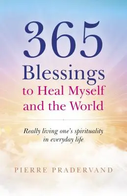 365 bendiciones para sanarme a mí mismo y al mundo: Vivir realmente la propia espiritualidad en la vida cotidiana - 365 Blessings to Heal Myself and the World: Really Living One's Spirituality in Everyday Life