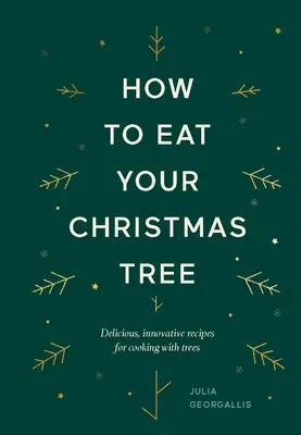 Cómo comerse el árbol de Navidad: Recetas deliciosas e innovadoras para cocinar con árboles - How to Eat Your Christmas Tree: Delicious, Innovative Recipes for Cooking with Trees