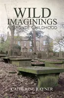 Imaginaciones salvajes: La infancia de los Bront - Wild Imaginings: A Bront Childhood