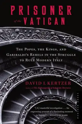 Prisionero del Vaticano: Los Papas, los Reyes y los rebeldes de Garibaldi en la lucha por gobernar la Italia moderna - Prisoner of the Vatican: The Popes, the Kings, and Garibaldi's Rebels in the Struggle to Rule Modern Italy
