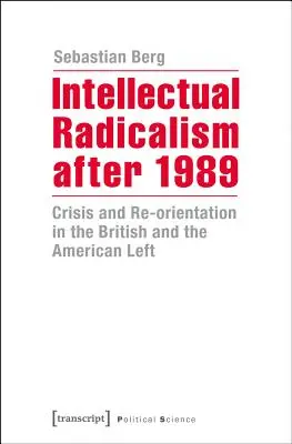 Radicalismo intelectual después de 1989: Crisis y reorientación en la izquierda británica y estadounidense - Intellectual Radicalism After 1989: Crisis and Re-Orientation in the British and the American Left