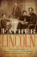 Padre Lincoln: La historia no contada de Abraham Lincoln y sus hijos: Robert, Eddy, Willie y Tad - Father Lincoln: The Untold Story of Abraham Lincoln and His Boys--Robert, Eddy, Willie, and Tad