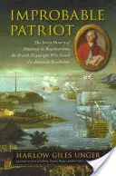 El patriota improbable: La historia secreta de Monsieur de Beaumarchais, el dramaturgo francés que salvó la Revolución Americana - Improbable Patriot: The Secret History of Monsieur de Beaumarchais, the French Playwright Who Saved the American Revolution