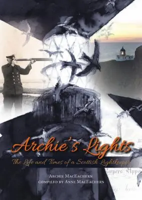 Las luces de Archie: Vida y época de un farero escocés - Archie's Lights: The Life and Times of a Scottish Lightkeeper