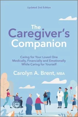 The Caregiver's Companion: Cuidar a un ser querido desde el punto de vista médico, económico y emocional sin dejar de cuidarse a sí mismo - The Caregiver's Companion: Caring for Your Loved One Medically, Financially and Emotionally While Caring for Yourself