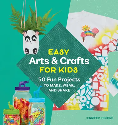 Manualidades fáciles para niños: 50 proyectos divertidos para hacer, usar y compartir - Easy Arts & Crafts for Kids: 50 Fun Projects to Make, Wear, and Share