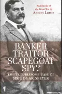 ¿Banquero, traidor, chivo expiatorio, espía? El problemático caso de Sir Edgar Speyer: Un episodio de la Gran Guerra - Banker, Traitor, Scapegoat, Spy?: The Troublesome Case of Sir Edgar Speyer: An Episode of the Great War