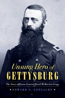 Héroe anónimo de Gettysburg: La historia del general de la Unión David McMurtrie Gregg - Unsung Hero of Gettysburg: The Story of Union General David McMurtrie Gregg