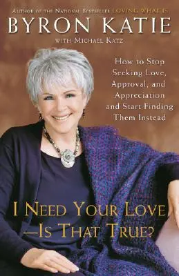 Necesito tu amor - ¿Es cierto?: Cómo dejar de buscar amor, aprobación y aprecio y empezar a encontrarlos en su lugar - I Need Your Love - Is That True?: How to Stop Seeking Love, Approval, and Appreciation and Start Finding Them Instead