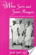 Saris blancos y mangos dulces: Envejecimiento, género y cuerpo en el norte de la India - White Saris and Sweet Mangoes: Aging, Gender, and Body in North India