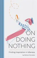 Sobre no hacer nada: encontrar inspiración en la ociosidad - On Doing Nothing: Finding Inspiration in Idleness