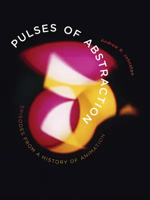 Pulsos de abstracción: Episodios de una historia de la animación - Pulses of Abstraction: Episodes from a History of Animation