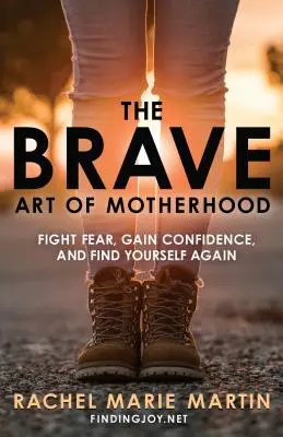 El valiente arte de ser madre: Lucha contra el miedo, gana confianza y reencuéntrate contigo misma - The Brave Art of Motherhood: Fight Fear, Gain Confidence, and Find Yourself Again