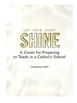 Deja que brille tu luz: Guía para prepararse para enseñar en una escuela católica - Let Your Light Shine: A Guide for Preparing to Teach in a Catholic School