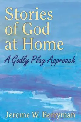 Historias de Dios en casa: A Godly Play Approach - Stories of God at Home: A Godly Play Approach