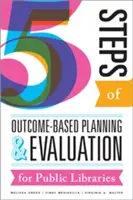 Cinco pasos de la planificación y evaluación basadas en resultados para bibliotecas públicas - Five Steps of Outcome-Based Planning and Evaluation for Public Libraries