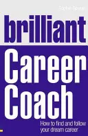 Brillante entrenador profesional: Cómo encontrar y seguir la carrera de tus sueños - Brilliant Career Coach: How to Find and Follow Your Dream Career