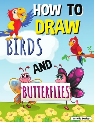 Cómo dibujar pájaros y mariposas: Libro de actividades paso a paso, Aprende a dibujar pájaros y mariposas, Libro de ejercicios fáciles y divertidos para niños - How to Draw Birds and Butterflies: Step by Step Activity Book, Learn How Draw Birds and Butterflies, Fun and Easy Workbook for Kids