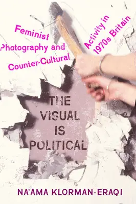 Lo visual es político: Fotografía feminista y actividad contracultural en la Gran Bretaña de los años setenta - The Visual Is Political: Feminist Photography and Countercultural Activity in 1970s Britain