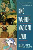 Rey, Guerrero, Mago, Amante: Redescubrir los arquetipos del hombre maduro - King, Warrior, Magician, Lover: Rediscovering the Archetypes of the Mature Masculine