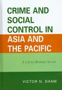 Delincuencia y control social en Asia y el Pacífico: Un estudio transfronterizo - Crime and Social Control in Asia and the Pacific: A Cross-Border Study