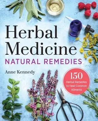 Medicina Herbal Remedios Naturales: 150 Remedios Herbales para Curar Dolencias Comunes - Herbal Medicine Natural Remedies: 150 Herbal Remedies to Heal Common Ailments