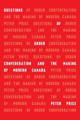 Cuestiones de orden: La Confederación y la formación del Canadá moderno - Questions of Order: Confederation and the Making of Modern Canada