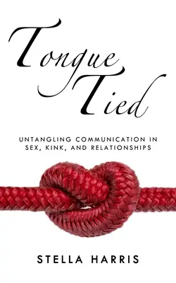 La lengua atada: Desenredando la comunicación en el sexo, las perversiones y las relaciones - Tongue Tied: Untangling Communication in Sex, Kink, and Relationships