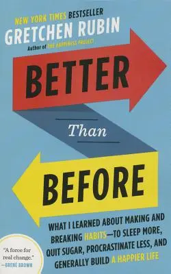 Mejor que antes: Lo que aprendí sobre crear y romper hábitos: dormir más, dejar el azúcar, posponer las cosas menos y, en general, construir una vida mejor. - Better Than Before: What I Learned about Making and Breaking Habits--To Sleep More, Quit Sugar, Procrastinate Less, and Generally Build a