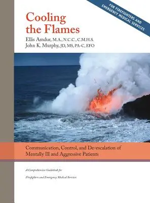 Enfriar las llamas: Desescalada de enfermos mentales y pacientes agresivos: Una guía completa para bomberos y socorristas - Cooling the Flames: De-escalation of Mentally Ill & Aggressive Patients: A Comprehensive Guidebook for Firefighters and EMS