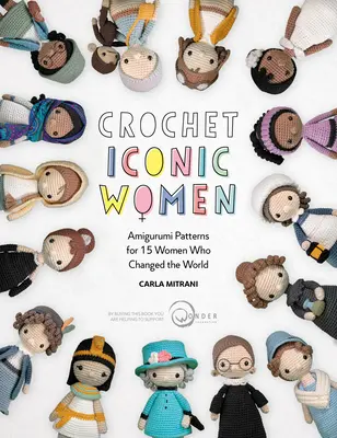 Mujeres icónicas del ganchillo: Patrones de amigurumi para 15 mujeres que cambiaron el mundo - Crochet Iconic Women: Amigurumi Patterns for 15 Women Who Changed the World