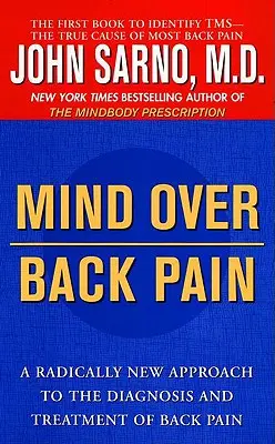 La mente sobre el dolor de espalda: Un enfoque radicalmente nuevo para el diagnóstico y tratamiento del dolor de espalda - Mind Over Back Pain: A Radically New Approach to the Diagnosis and Treatment of Back Pain