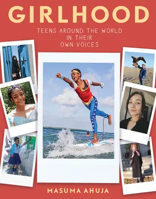 Girlhood: Adolescentes de todo el mundo en sus propias voces - Girlhood: Teens Around the World in Their Own Voices