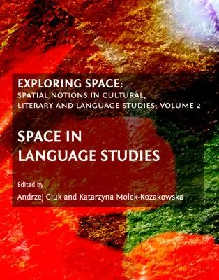 Explorando el espacio: Nociones espaciales en los estudios culturales, literarios y lingüísticos; Volumen 2: El espacio en los estudios lingüísticos - Exploring Space: Spatial Notions in Cultural, Literary and Language Studies; Volume 2: Space in Language Studies