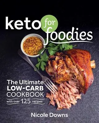 Keto for Foodies: El mejor libro de cocina baja en carbohidratos con más de 125 deliciosas recetas - Keto for Foodies: The Ultimate Low-Carb Cookbook with Over 125 Mouthwatering Recipes