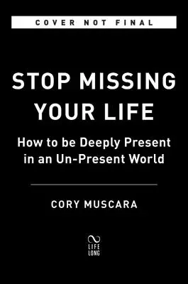 Deja de perderte la vida: cómo estar profundamente presente en un mundo sin presencia - Stop Missing Your Life: How to Be Deeply Present in an Un-Present World
