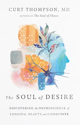 El alma del deseo: Descubriendo la neurociencia del anhelo, la belleza y la comunidad - The Soul of Desire: Discovering the Neuroscience of Longing, Beauty, and Community